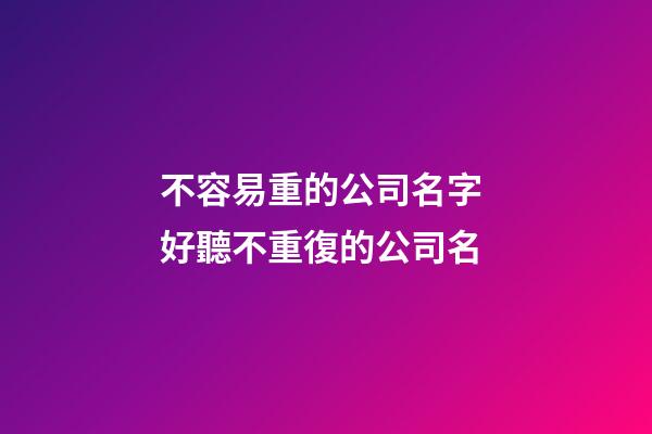 不容易重的公司名字 好聽不重復的公司名-第1張-公司起名-玄機派